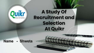 A Study Of
Recruitment and
Selection
At Quikr
 