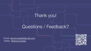 Thank you!
Questions / Feedback?
Email: stevenwadejr@gmail.com
Twitter: @stevenwadejr
 