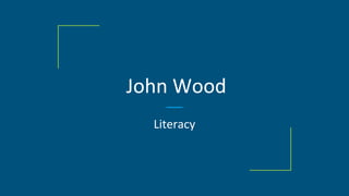 John Wood
Literacy
 