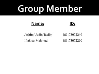 Name: ID:
Jashim Uddin Taslim BG173072249
Iftekhar Mahmud BG173072250