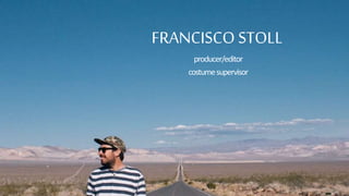 FRANCISCO STOLL
producer/editor
costumesupervisor
 