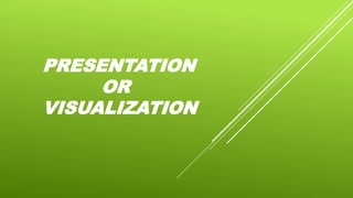 PRESENTATION
OR
VISUALIZATION
 