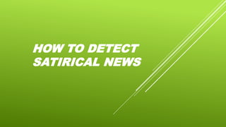 HOW TO DETECT
SATIRICAL NEWS
 