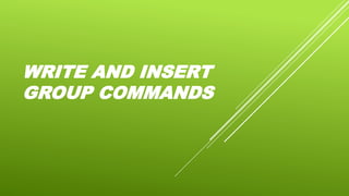 WRITE AND INSERT
GROUP COMMANDS
 