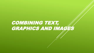 COMBINING TEXT,
GRAPHICS AND IMAGES
 