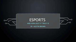 ESPORTS
AND HOW LEGIT IT TRULY IS
BY: AUSTIN BROWN
 