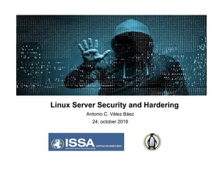 Linux Server Security and Hardering
Antonio C. Vélez Báez
24, october 2018
 