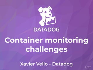 Container monitoring
challenges
Xavier Vello - Datadog
1 / 37
 