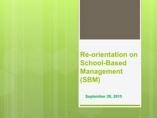 Re-orientation on
School-Based
Management
(SBM)
September 29, 2015
 