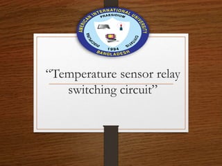 “Temperature sensor relay
switching circuit”
 