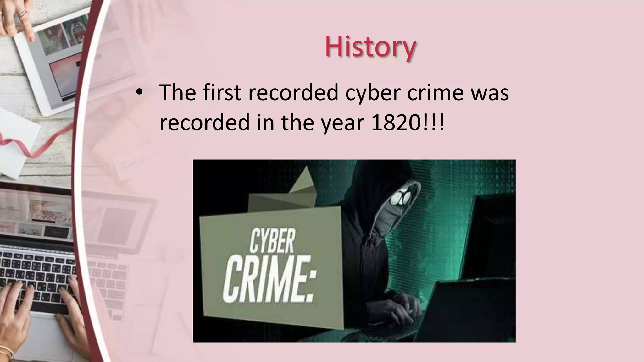 History
• The first recorded cyber crime was
recorded in the year 1820!!!
 