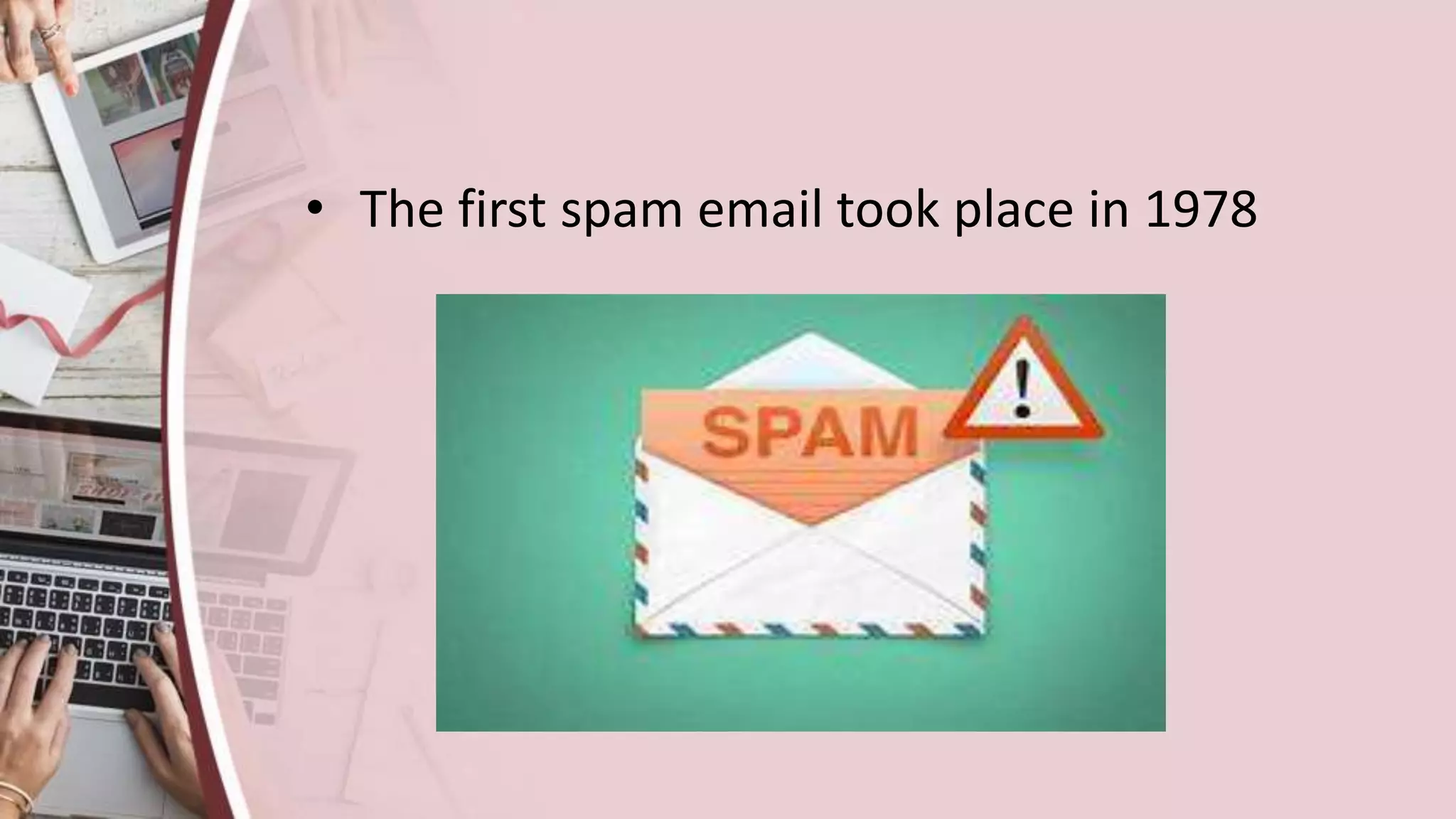 • The first spam email took place in 1978
 