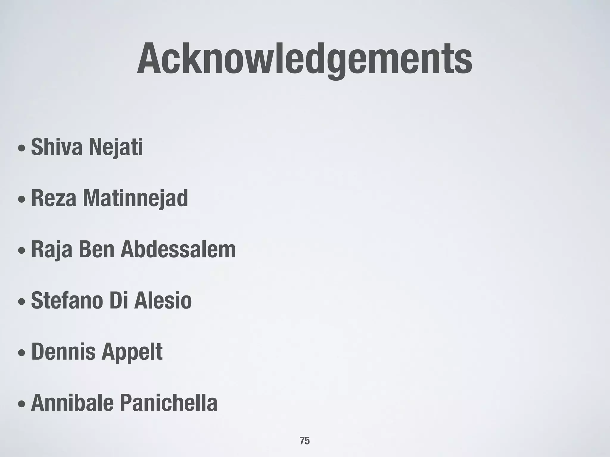 Acknowledgements
• Shiva Nejati
• Reza Matinnejad
• Raja Ben Abdessalem
• Stefano Di Alesio
• Dennis Appelt
• Annibale Panichella
75
 