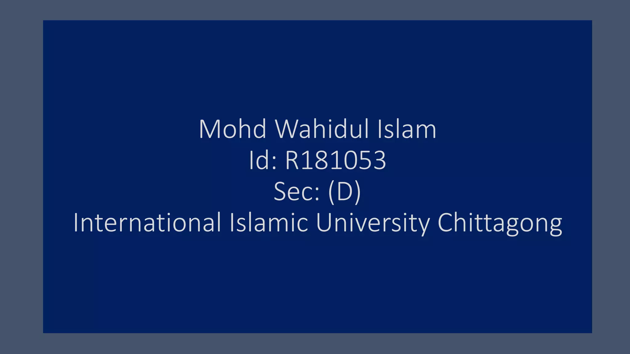 Mohd Wahidul Islam
Id: R181053
Sec: (D)
International Islamic University Chittagong
 