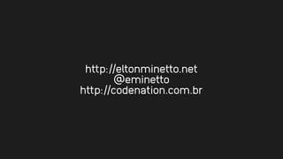 http://eltonminetto.net
@eminetto
http://codenation.com.br
 