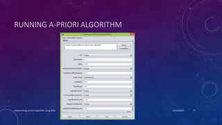 RUNNING A-PRIORI ALGORITHM
Implementing A-priori algorithm using weka 12/10/2018 17
 