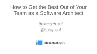 How to Get the Best Out of Your
Team as a Software Architect
Bulama Yusuf
@bulsyusuf
 
