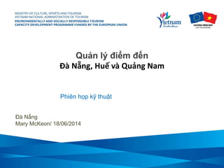 Quản lý điểm đến
Đà Nẵng, Huế và Quảng Nam
Đà Nẵng
Mary McKeon/ 18/06/2014
Phiên họp kỹ thuật
 
