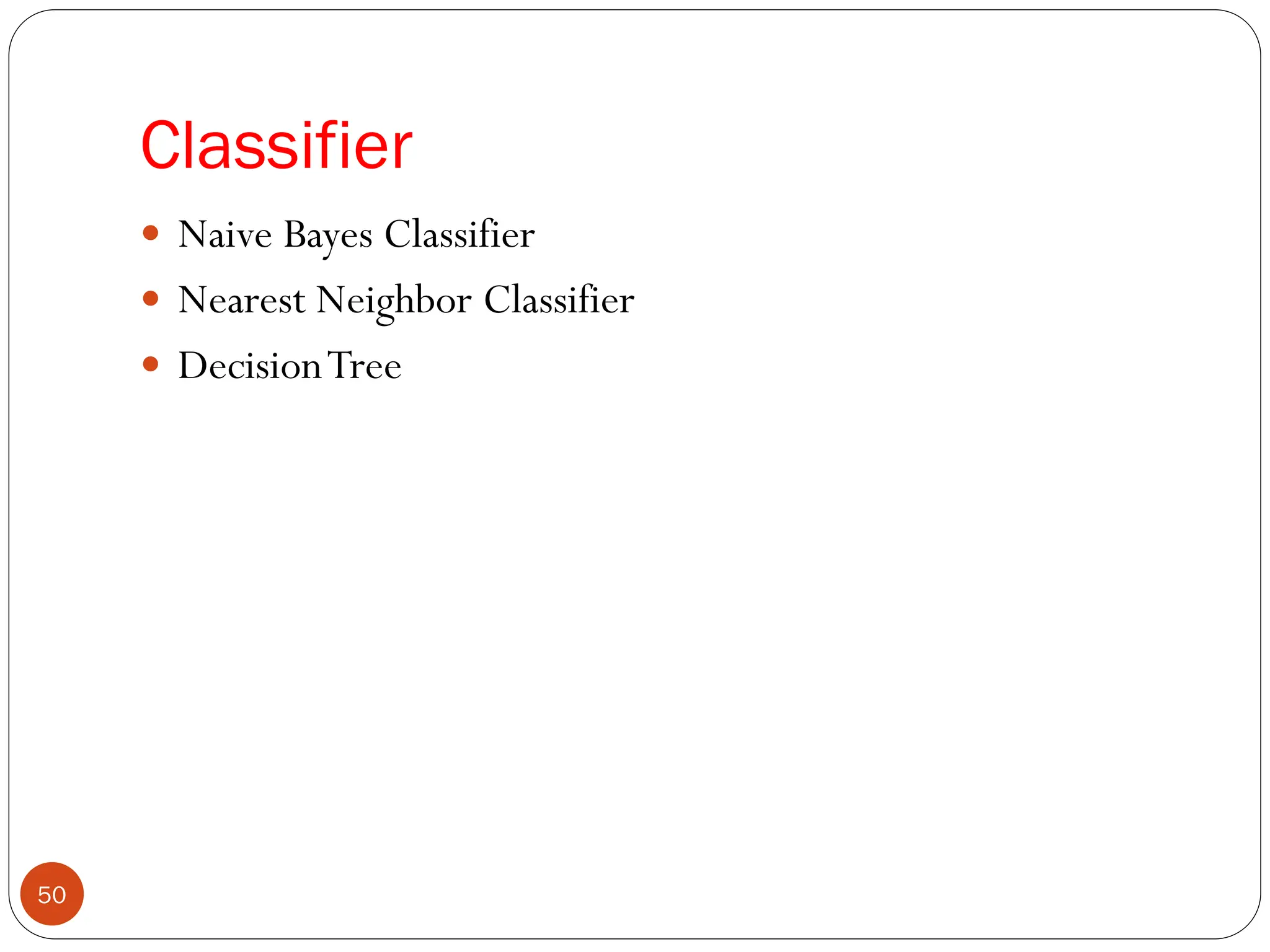Classifier
 Naive Bayes Classifier
 Nearest Neighbor Classifier
 DecisionTree
50
 