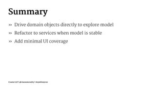 Summary
» Drive domain objects directly to explore model
» Refactor to services when model is stable
» Add minimal UI coverage
Crania Ltd | @ciaranmcnulty | #symfonycon
 