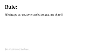 Rule:
We charge our customers sales tax at a rate of 20%
Crania Ltd | @ciaranmcnulty | #symfonycon
 