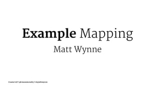 Example Mapping
Matt Wynne
Crania Ltd | @ciaranmcnulty | #symfonycon
 