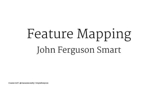 Feature Mapping
John Ferguson Smart
Crania Ltd | @ciaranmcnulty | #symfonycon
 