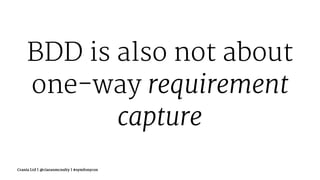 BDD is also not about
one-way requirement
capture
Crania Ltd | @ciaranmcnulty | #symfonycon
 