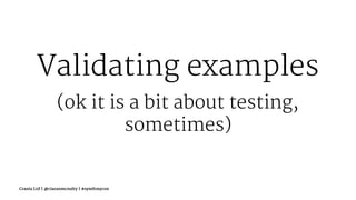 Validating examples
(ok it is a bit about testing,
sometimes)
Crania Ltd | @ciaranmcnulty | #symfonycon
 