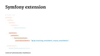 Symfony extension
# behat.yml
default:
suites:
domain:
contexts:
- DomainContext
services:
contexts:
- ServiceContext:
courseEnrolments: "@cjm.training.enrolment.course_enrolments"
extensions:
BehatSymfony2Extension: ~
Crania Ltd | @ciaranmcnulty | #symfonycon
 