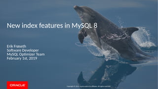 Copyright © 2019 Oracle and/or its affiliates. All rights reserved.
New index features in MySQL 8
Erik Frøseth
Software Developer
MySQL Optimizer Team
February 1st, 2019
 