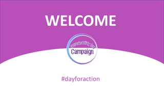 #DAYFORACTION
WELCOME
#dayforaction
 