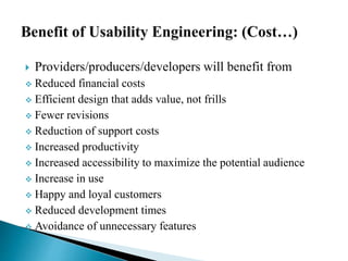 Providers/producers/developers will benefit from
 Reduced financial costs
 Efficient design that adds value, not frills
 Fewer revisions
 Reduction of support costs
 Increased productivity
 Increased accessibility to maximize the potential audience
 Increase in use
 Happy and loyal customers
 Reduced development times
 Avoidance of unnecessary features
 