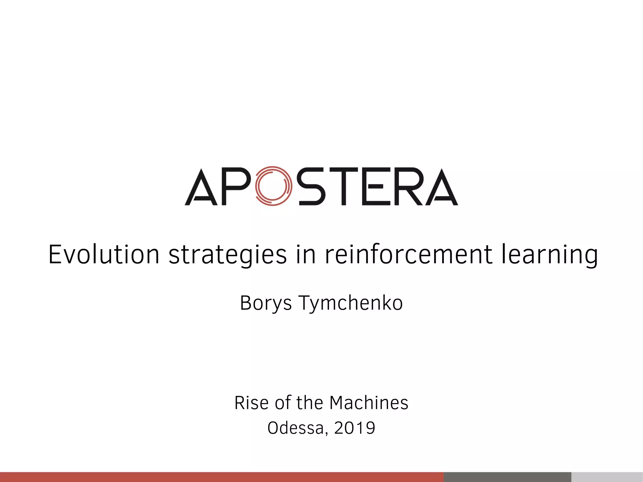 Evolution strategies in reinforcement learning
Borys Tymchenko
Rise of the Machines
Odessa, 2019
 