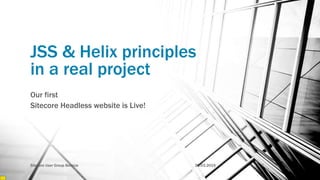 JSS & Helix principles
in a real project
Our first
Sitecore Headless website is Live!
26.03.2019Sitecore User Group Belarus
 