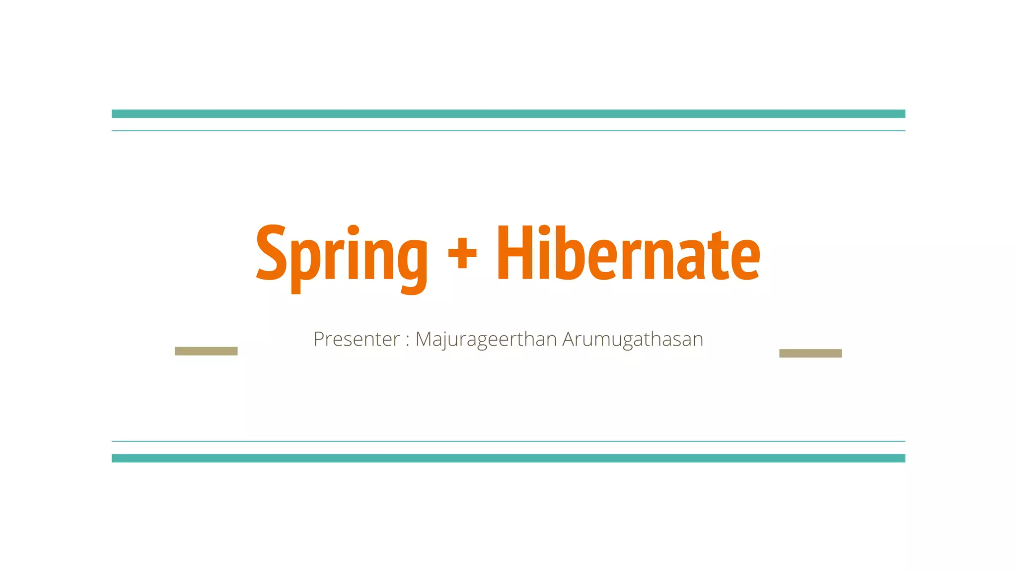 Spring + Hibernate
Presenter : Majurageerthan Arumugathasan
 