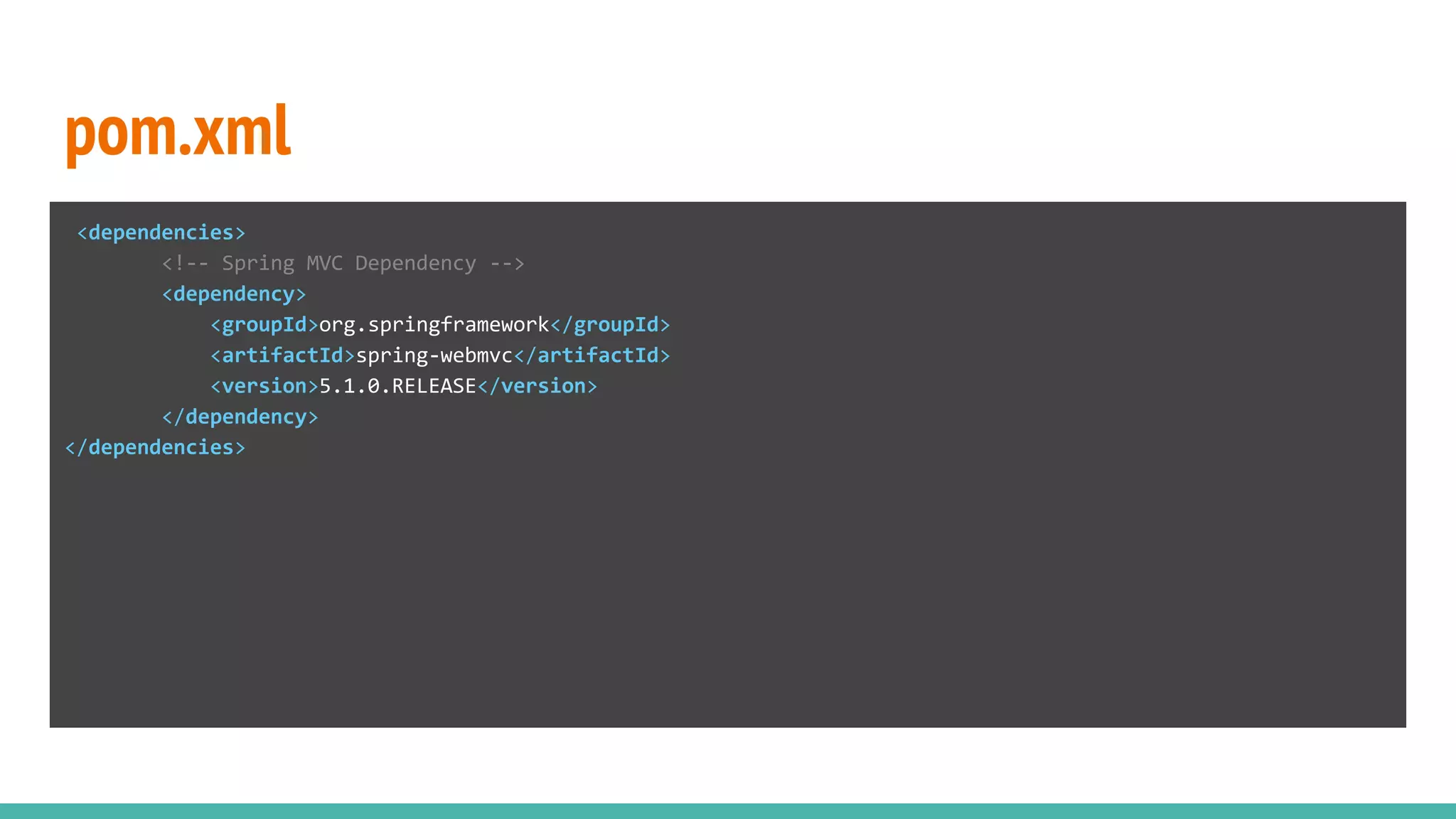 pom.xml
<dependencies>
<!-- Spring MVC Dependency -->
<dependency>
<groupId>org.springframework</groupId>
<artifactId>spring-webmvc</artifactId>
<version>5.1.0.RELEASE</version>
</dependency>
</dependencies>
 