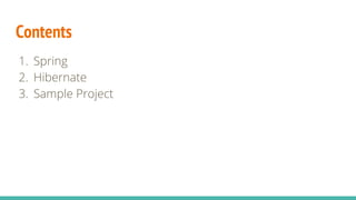 Contents
1. Spring
2. Hibernate
3. Sample Project
 