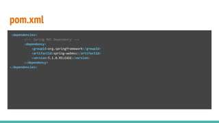 pom.xml
<dependencies>
<!-- Spring MVC Dependency -->
<dependency>
<groupId>org.springframework</groupId>
<artifactId>spring-webmvc</artifactId>
<version>5.1.0.RELEASE</version>
</dependency>
</dependencies>
 