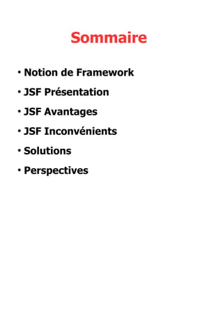 Sommaire
●
Notion de Framework
●
JSF Présentation
●
JSF Avantages
●
JSF Inconvénients
●
Solutions
●
Perspectives
 
