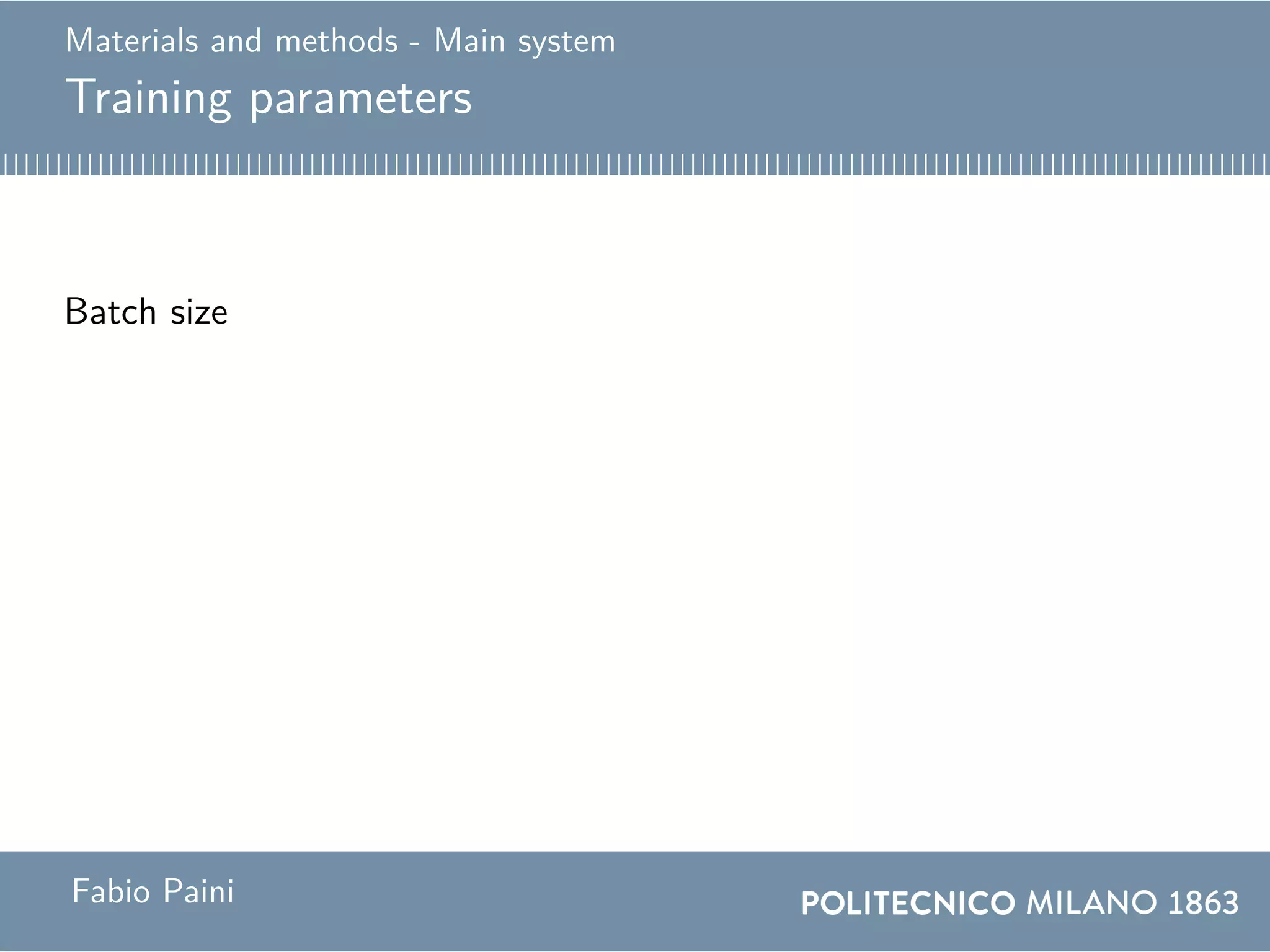 Materials and methods - Main system
Training parameters
Batch size
Compromise
Use a big batch for the first half of training and a small
batch for the second half.
Fabio Paini
 