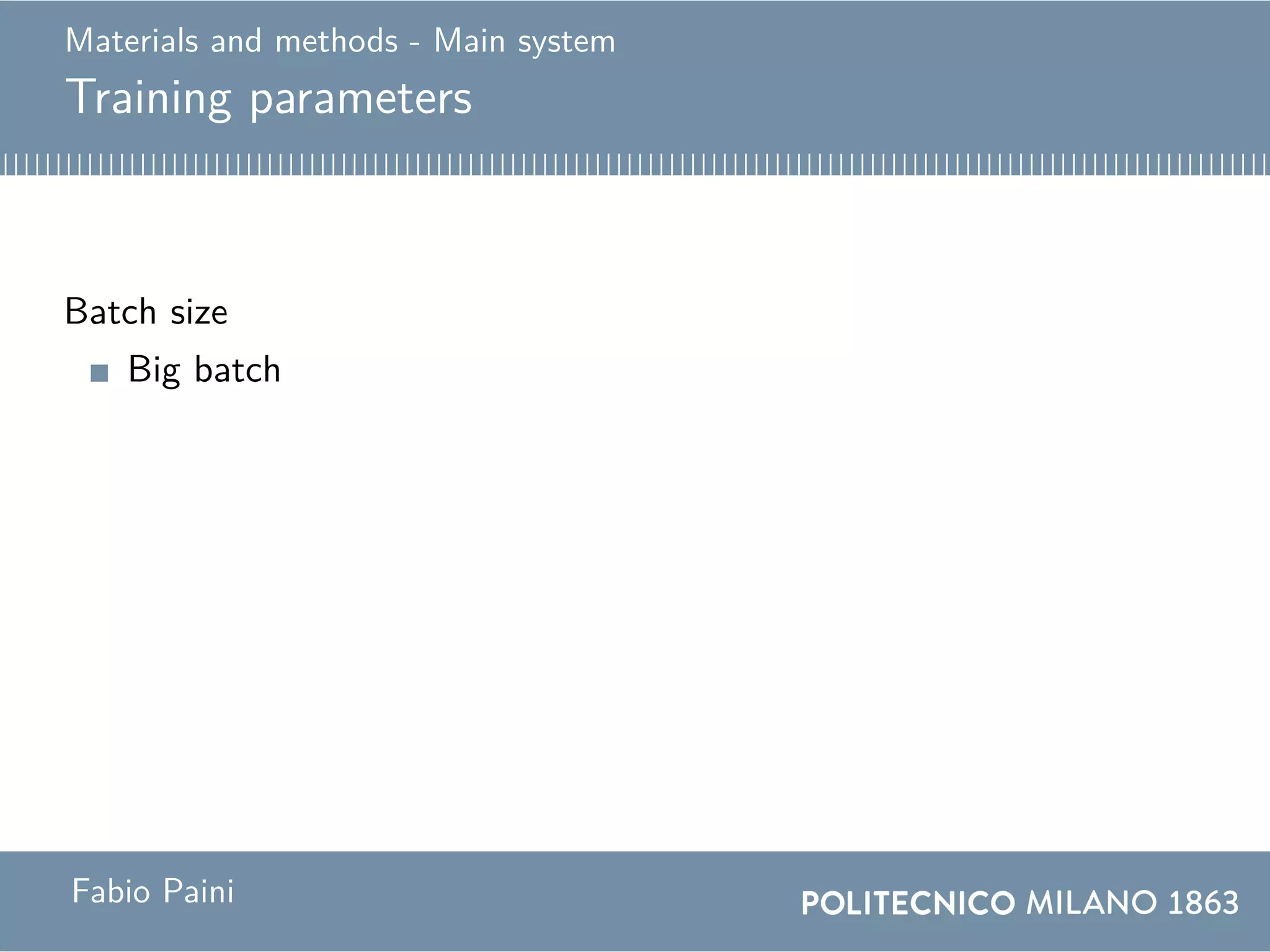 Materials and methods - Main system
Training parameters
Batch size
Big batch
Compromise
Use a big batch for the first half of training and a small
batch for the second half.
Fabio Paini
 