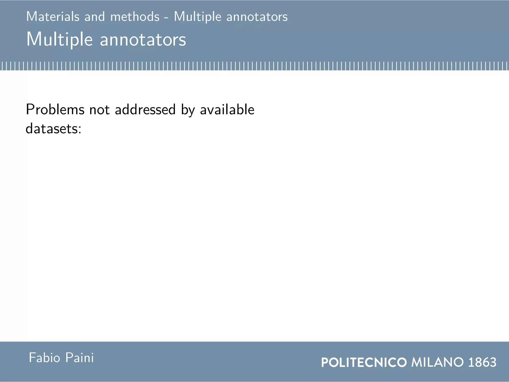Materials and methods - Multiple annotators
Multiple annotators
Problems not addressed by available
datasets:
Solution
Annotator 1: surprise
Annotator 2: fearAnnotation: fear
Fabio Paini
 