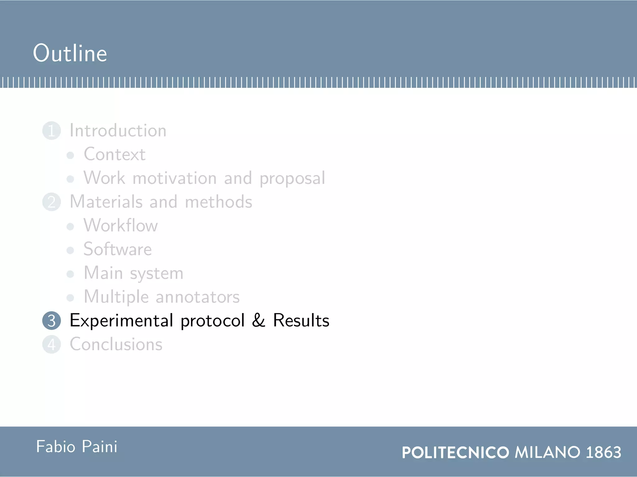 Outline
1 Introduction
• Context
• Work motivation and proposal
2 Materials and methods
• Workflow
• Software
• Main system
• Multiple annotators
3 Experimental protocol & Results
4 Conclusions
Fabio Paini
 