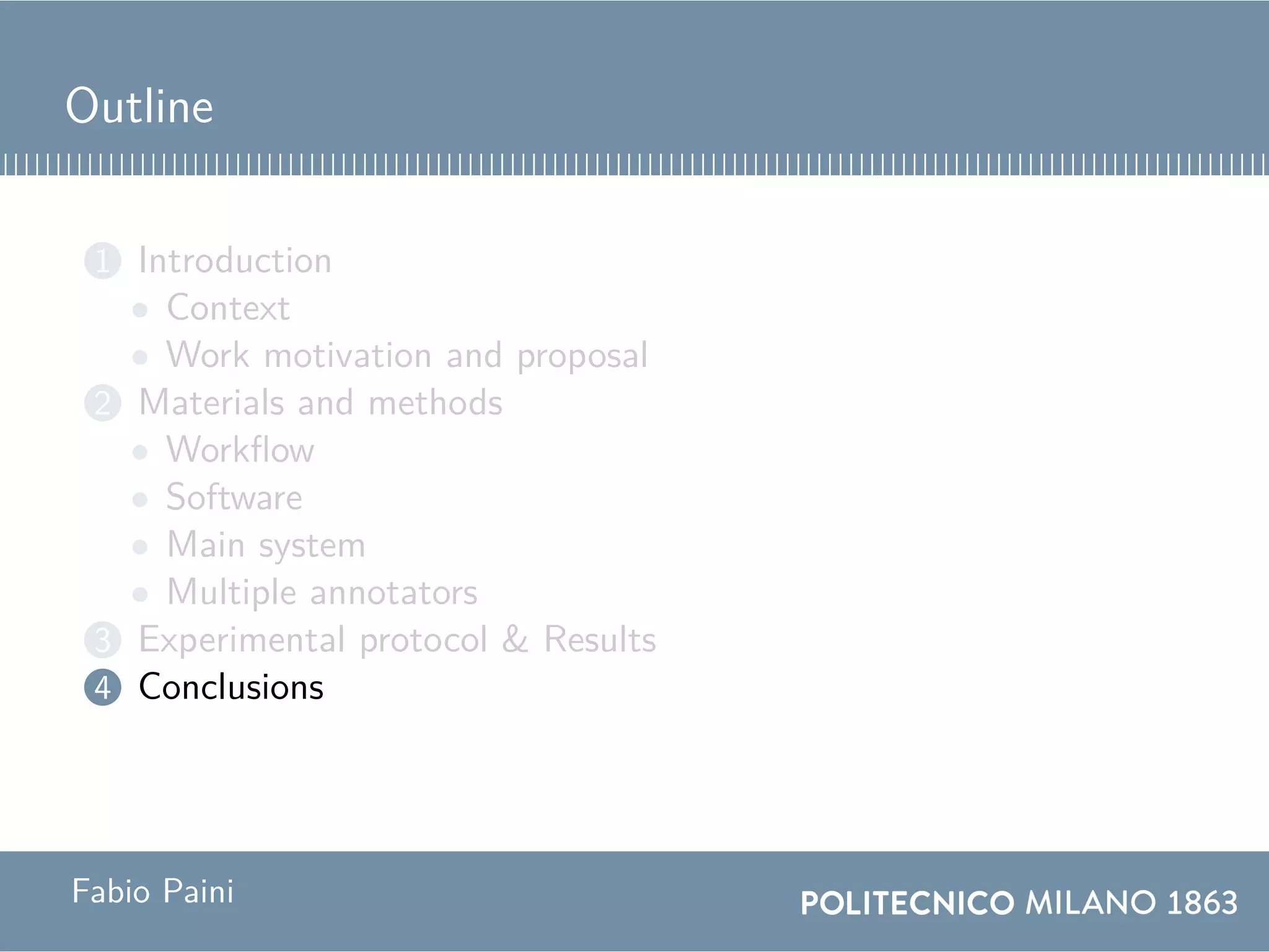 Outline
1 Introduction
• Context
• Work motivation and proposal
2 Materials and methods
• Workflow
• Software
• Main system
• Multiple annotators
3 Experimental protocol & Results
4 Conclusions
Fabio Paini
 