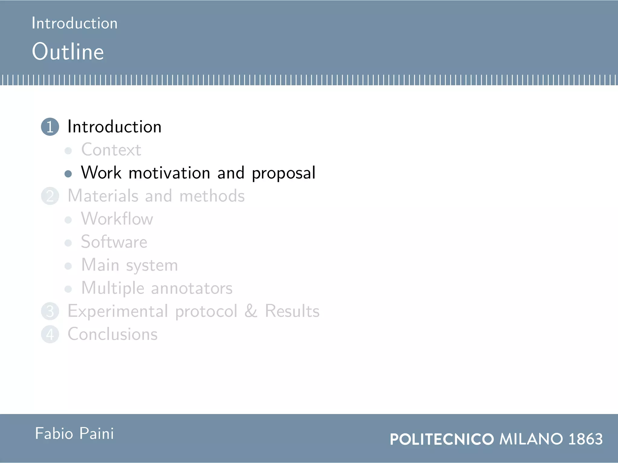 Introduction
Outline
1 Introduction
• Context
• Work motivation and proposal
2 Materials and methods
• Workflow
• Software
• Main system
• Multiple annotators
3 Experimental protocol & Results
4 Conclusions
Fabio Paini
 
