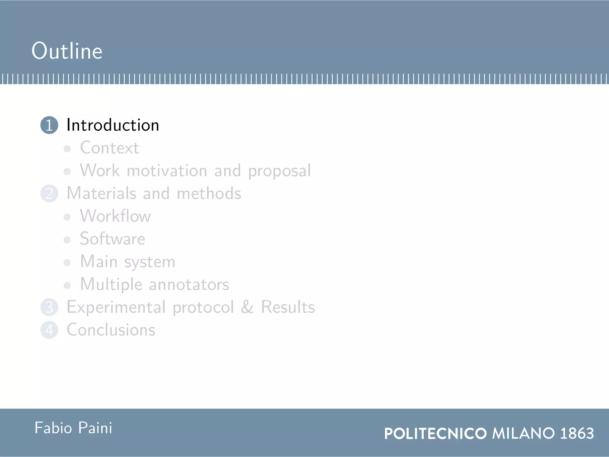 Outline
1 Introduction
• Context
• Work motivation and proposal
2 Materials and methods
• Workflow
• Software
• Main system
• Multiple annotators
3 Experimental protocol & Results
4 Conclusions
Fabio Paini
 