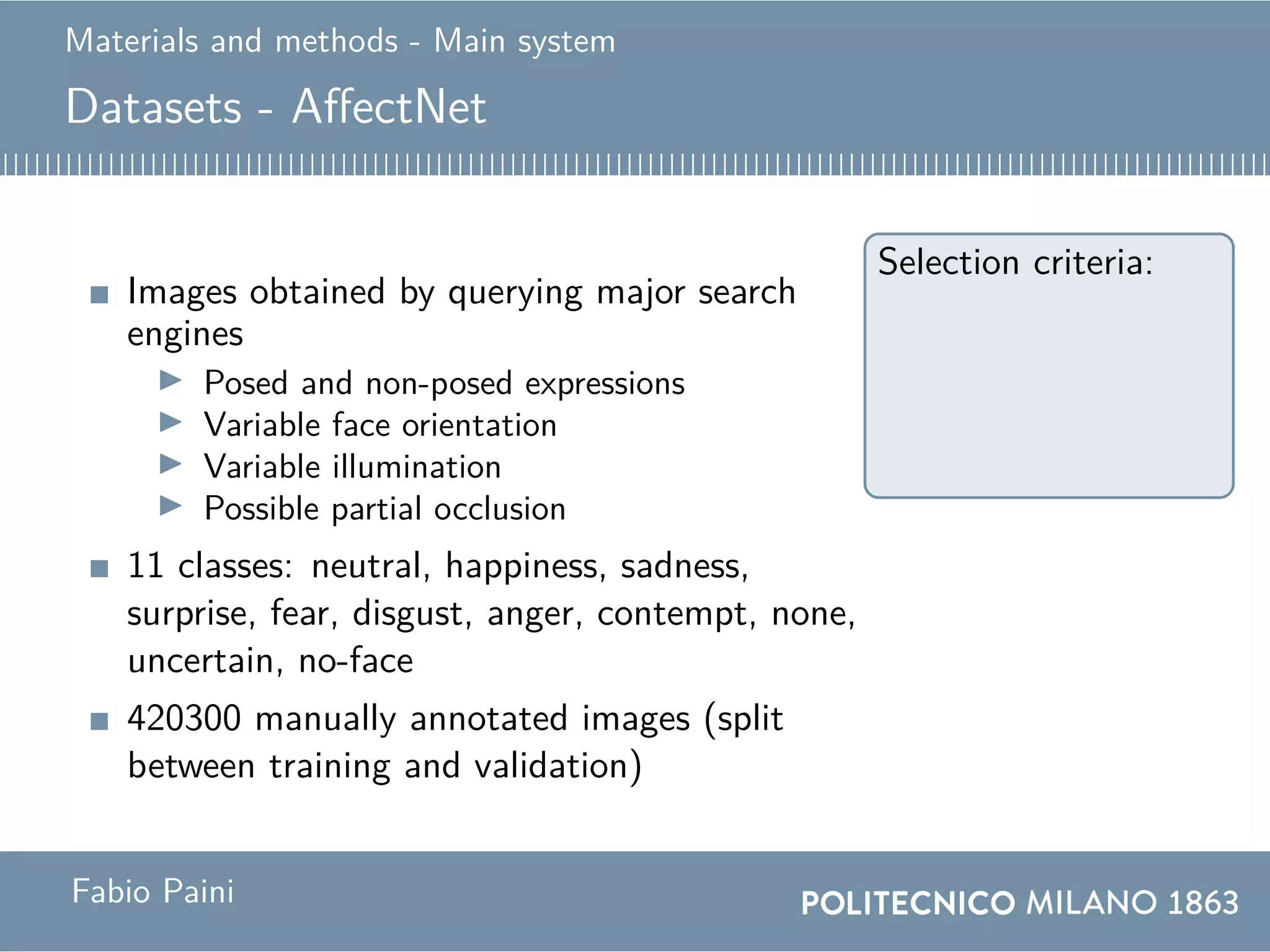 Materials and methods - Main system
Datasets - AffectNet
Images obtained by querying major search
engines
Posed and non-posed expressions
Variable face orientation
Variable illumination
Possible partial occlusion
11 classes: neutral, happiness, sadness,
surprise, fear, disgust, anger, contempt, none,
uncertain, no-face
420300 manually annotated images (split
between training and validation)
Selection criteria:
Fabio Paini
 