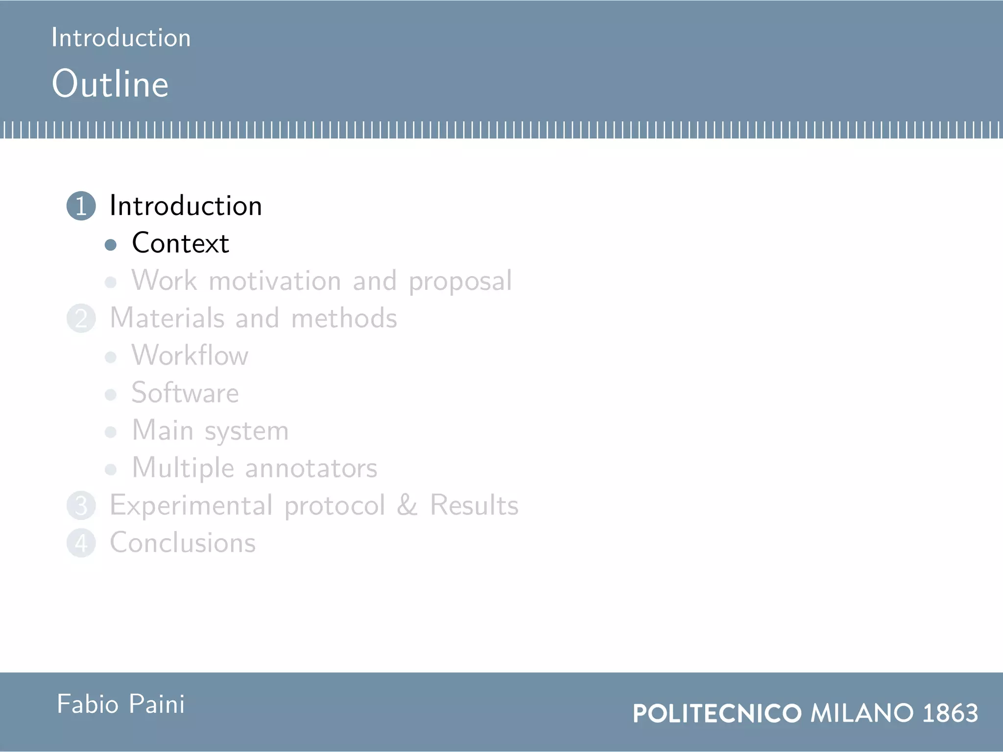Introduction
Outline
1 Introduction
• Context
• Work motivation and proposal
2 Materials and methods
• Workflow
• Software
• Main system
• Multiple annotators
3 Experimental protocol & Results
4 Conclusions
Fabio Paini
 