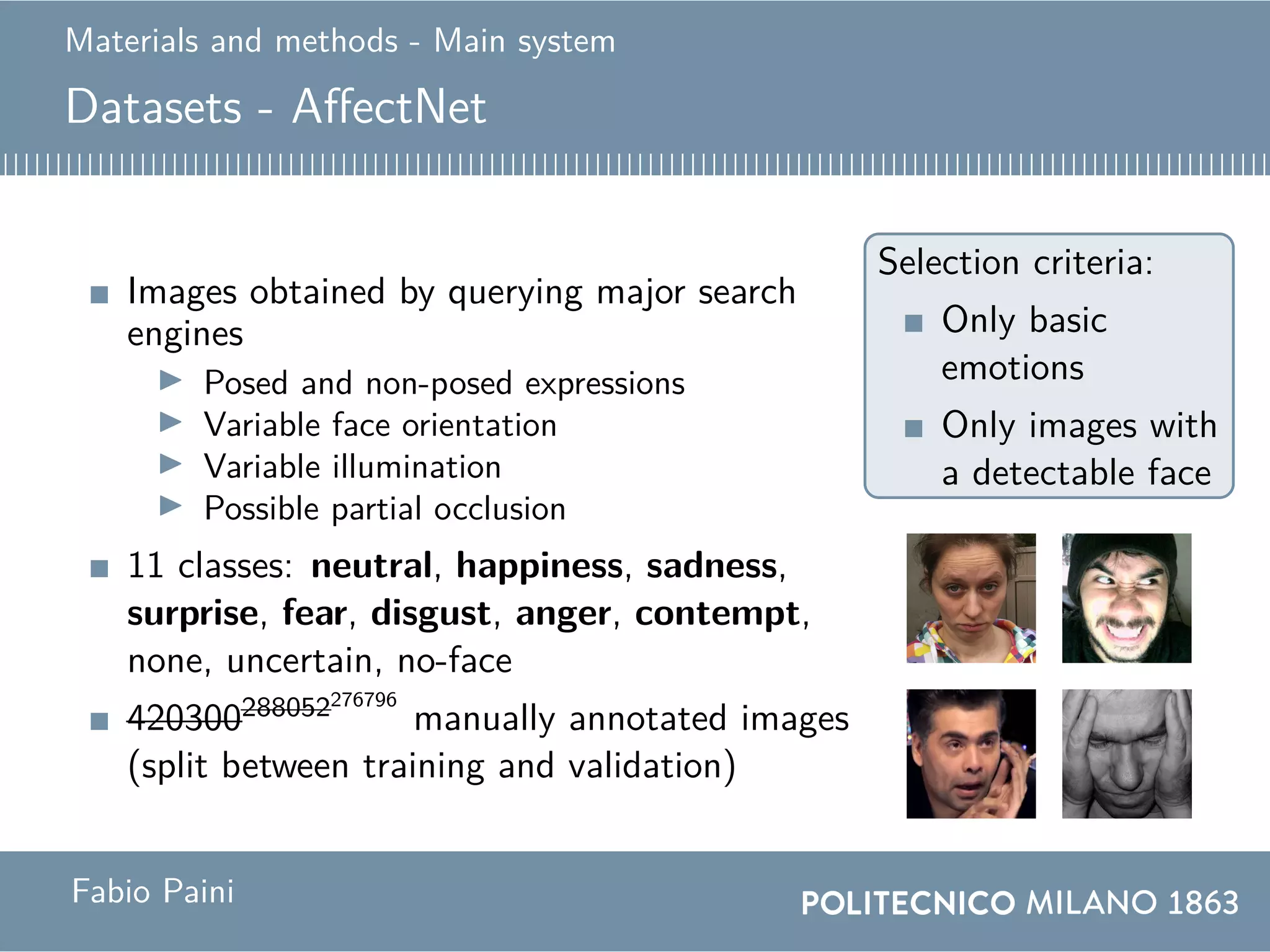 Materials and methods - Main system
Datasets - AffectNet
Images obtained by querying major search
engines
Posed and non-posed expressions
Variable face orientation
Variable illumination
Possible partial occlusion
11 classes: neutral, happiness, sadness,
surprise, fear, disgust, anger, contempt,
none, uncertain, no-face
420300288052276796
manually annotated images
(split between training and validation)
Selection criteria:
Only basic
emotions
Only images with
a detectable face
Fabio Paini
 